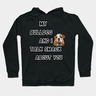 My Bulldog and I Talk Smack Hoodie